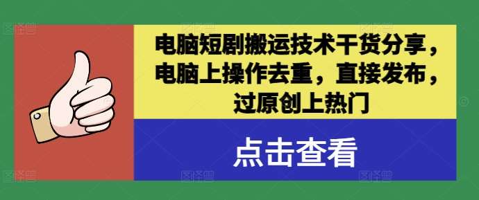 电脑短剧搬运技术干货分享，电脑上操作去重，直接发布，过原创上热门 - 冒泡网赚