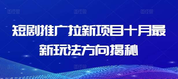 短剧推广拉新项目十月最新玩法方向揭秘 - 冒泡网赚