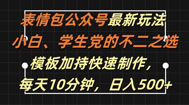 表情包公众号最新玩法，小白、学生党的不二之选，模板加持快速制作，每天10分钟，日入500+ - 冒泡网赚