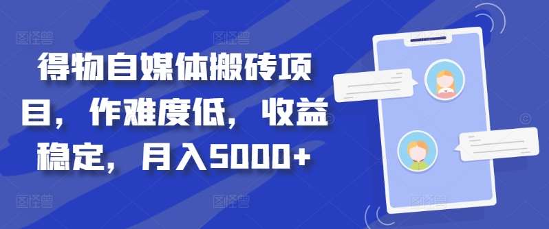 得物自媒体搬砖项目，作难度低，收益稳定，月入5000+【揭秘】 - 冒泡网赚