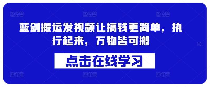 蓝剑搬运发视频让搞钱更简单，执行起来，万物皆可搬 - 冒泡网赚