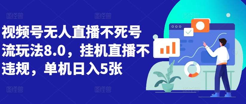 视频号无人直播不死号流玩法8.0，挂机直播不违规，单机日入5张【揭秘】 - 冒泡网赚