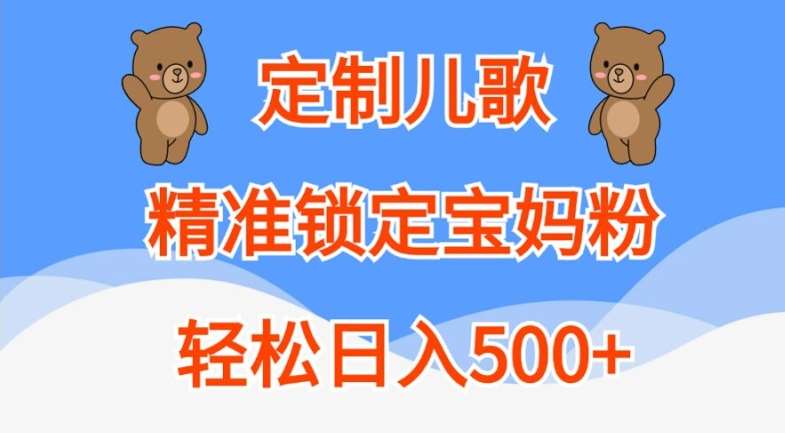 定制儿歌，精准锁定宝妈粉，轻松日入500+【揭秘】 - 冒泡网赚