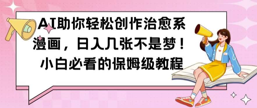 AI助你轻松创作治愈系漫画，日入几张不是梦，小白必看的保姆级教程【揭秘】 - 冒泡网赚