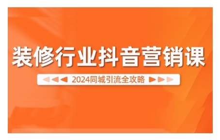 2024装修行业抖音营销课，同城引流全攻略 - 冒泡网赚