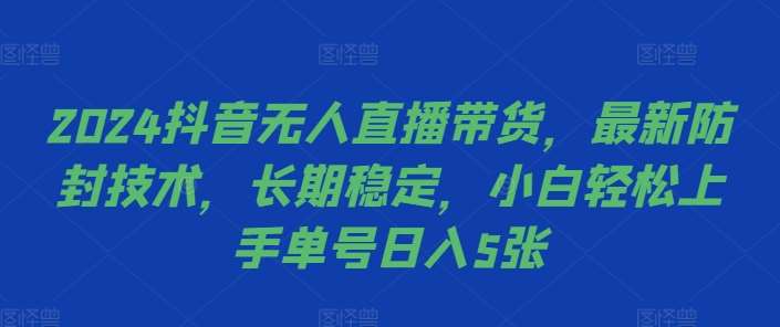 2024抖音无人直播带货，最新防封技术，长期稳定，小白轻松上手单号日入5张【揭秘】 - 冒泡网赚