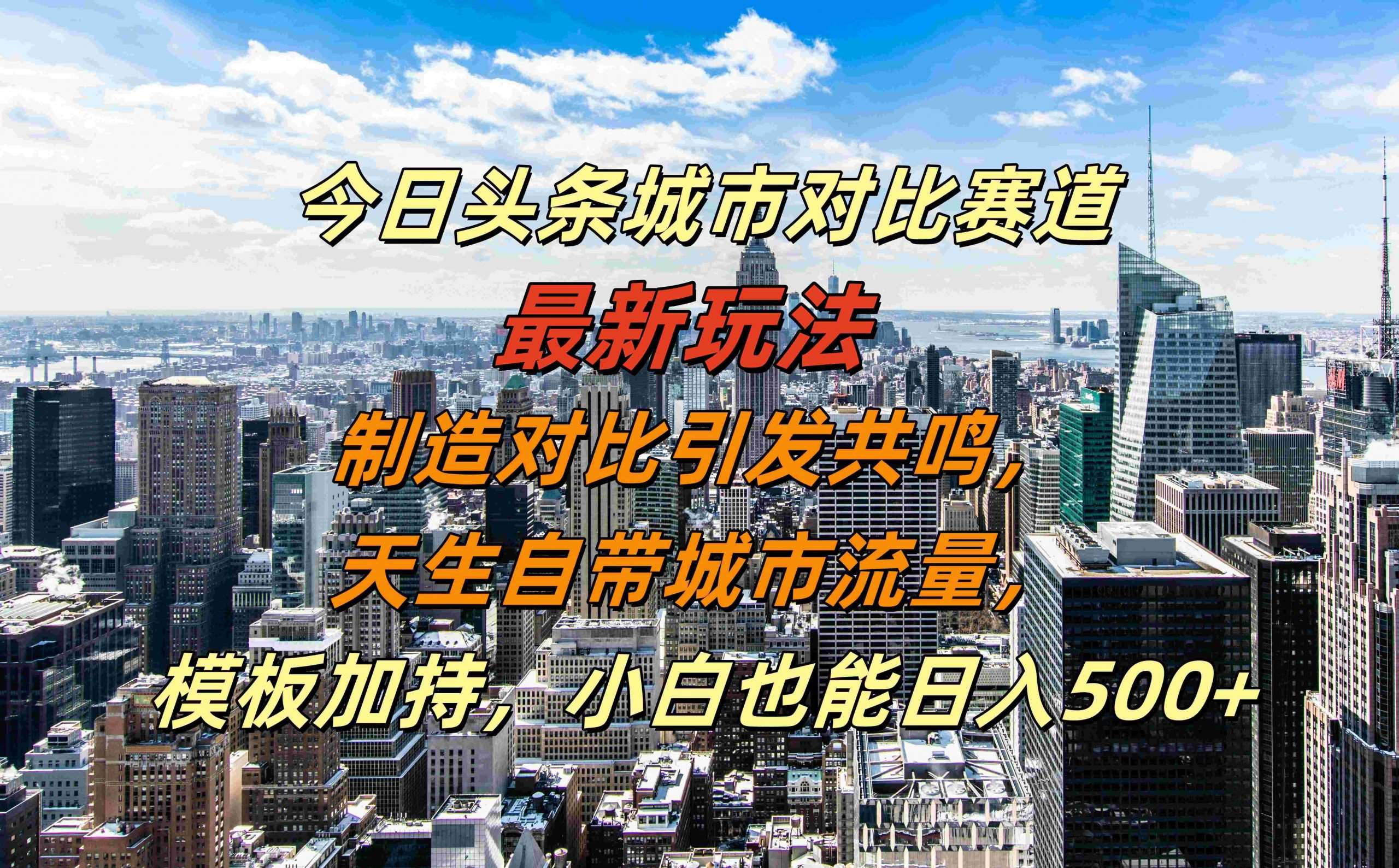 今日头条城市对比赛道最新玩法，制造对比引发共鸣，天生自带城市流量，小白也能日入500+【揭秘】 - 冒泡网赚