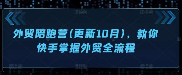 外贸陪跑营(更新10月)，教你快手掌握外贸全流程 - 冒泡网赚