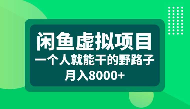 闲鱼虚拟项目，一个人就可以干的野路子，月入8000+【揭秘】 - 冒泡网赚