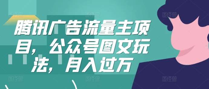 腾讯广告流量主项目，公众号图文玩法，月入过万 - 冒泡网赚