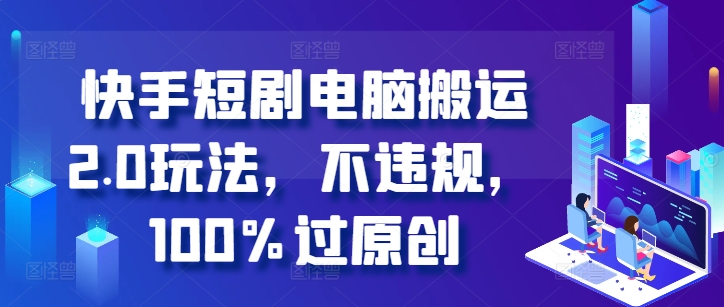 快手短剧电脑搬运2.0玩法，不违规，100%过原创 - 冒泡网赚