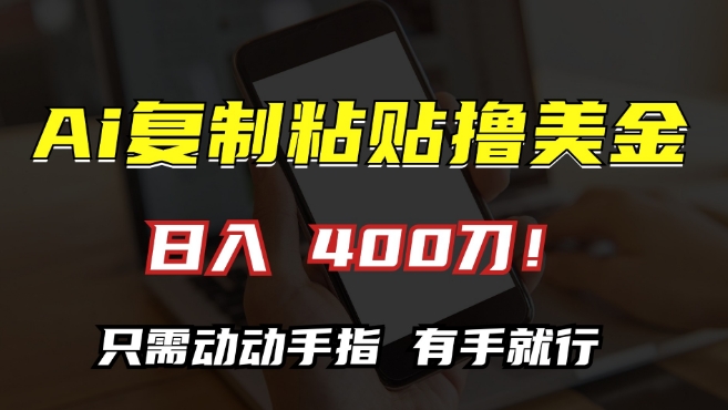 AI复制粘贴撸美金，日入400，只需动动手指，小白无脑操作 - 冒泡网赚