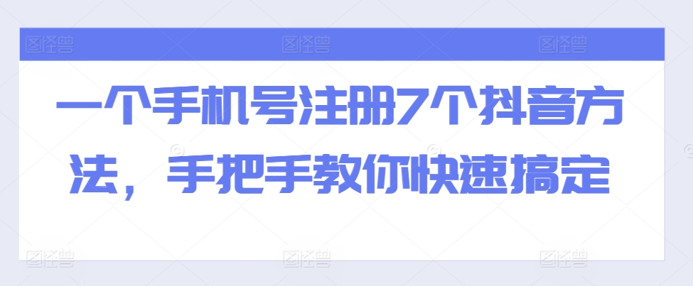 一个手机号注册7个抖音方法，手把手教你快速搞定 - 冒泡网赚