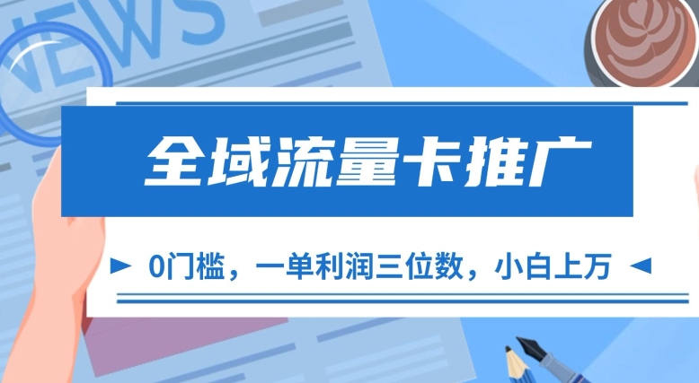 全域流量卡推广，一单利润三位数，0投入，小白轻松上万 - 冒泡网赚