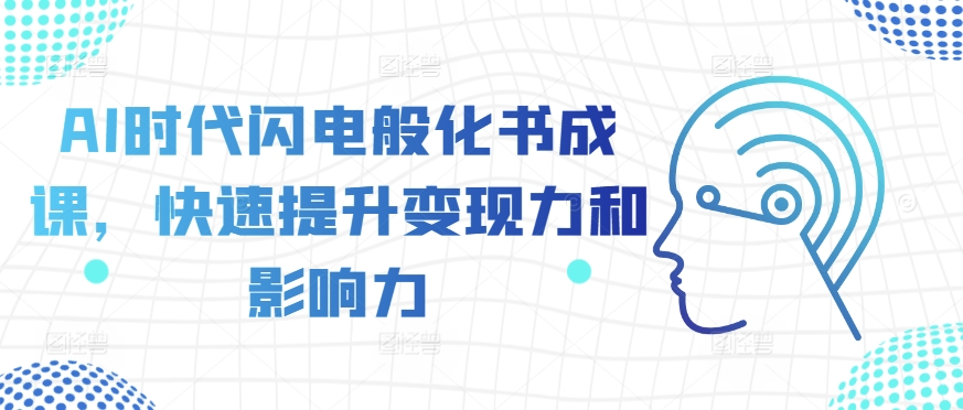 AI时代闪电般化书成课，快速提升变现力和影响力 - 冒泡网赚