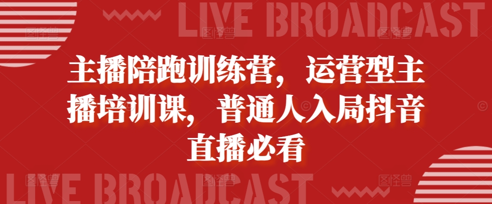 主播陪跑训练营，运营型主播培训课，普通人入局抖音直播必看 - 冒泡网赚