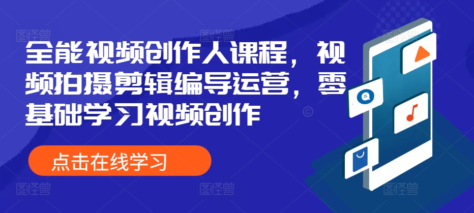 全能视频创作人课程，视频拍摄剪辑编导运营，零基础学习视频创作 - 冒泡网赚