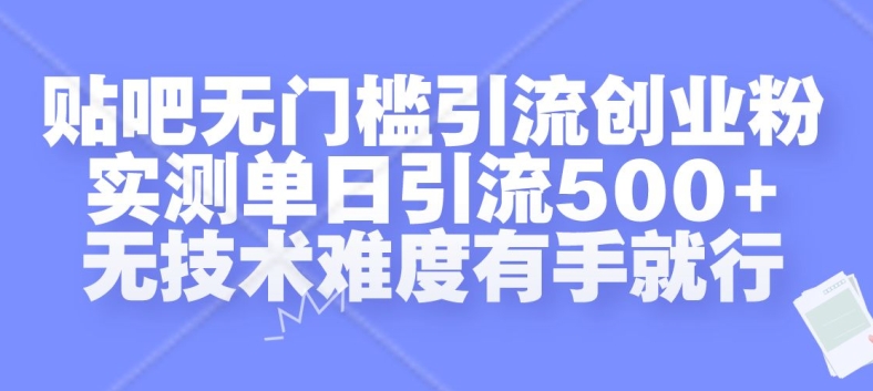 贴吧无门槛引流创业粉，实测单日引流500+，无技术难度有手就行 - 冒泡网赚