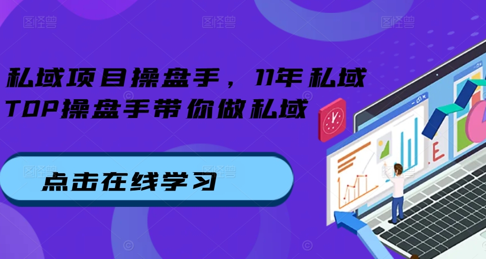 私域项目操盘手，11年私域TOP操盘手带你做私域 - 冒泡网赚