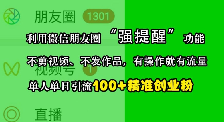 利用微信朋友圈“强提醒”功能，引流精准创业粉，不剪视频、不发作品，单人单日引流100+创业粉 - 冒泡网赚