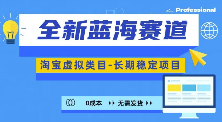 全新蓝海赛道，淘宝虚拟类目，长期稳定，可矩阵且放大 - 冒泡网赚