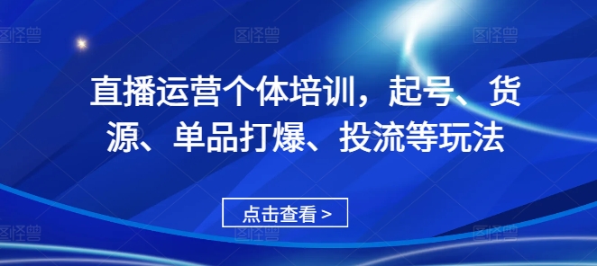 直播运营个体培训，起号、货源、单品打爆、投流等玩法 - 冒泡网赚