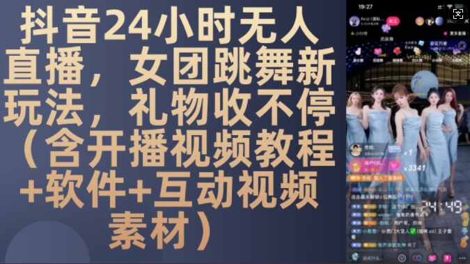 DY 24小时无人直播，女团跳舞新玩法，礼物收不停(含开播视频教程+软件+互动视频素材) - 冒泡网赚