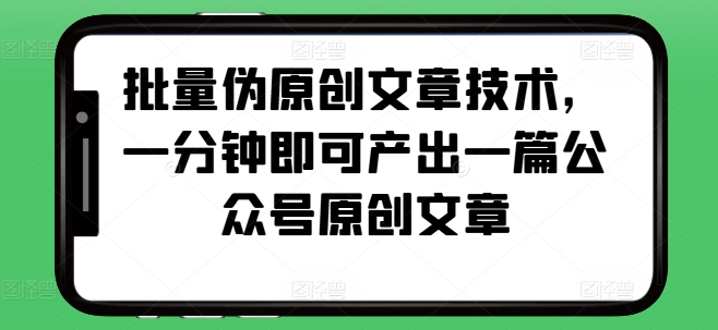 批量伪原创文章技术，一分钟即可产出一篇公众号原创文章 - 冒泡网赚