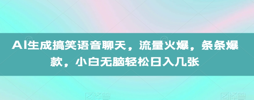 AI生成搞笑语音聊天，流量火爆，条条爆款，小白无脑轻松日入几张 - 冒泡网赚
