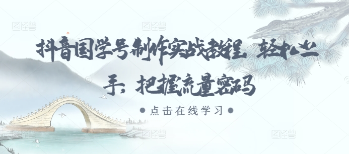 抖音国学号制作实战教程，轻松上手，把握流量密码 - 冒泡网赚
