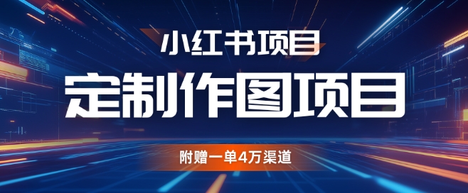 小红书私人定制图项目，附赠一单4W渠道 - 冒泡网赚