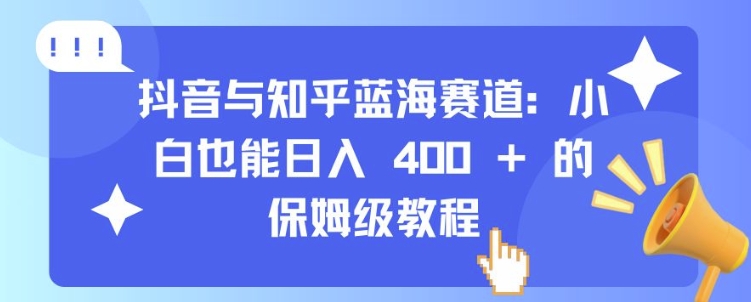 抖音与知乎蓝海赛道：小白也能日入 4张 的保姆级教程 - 冒泡网赚