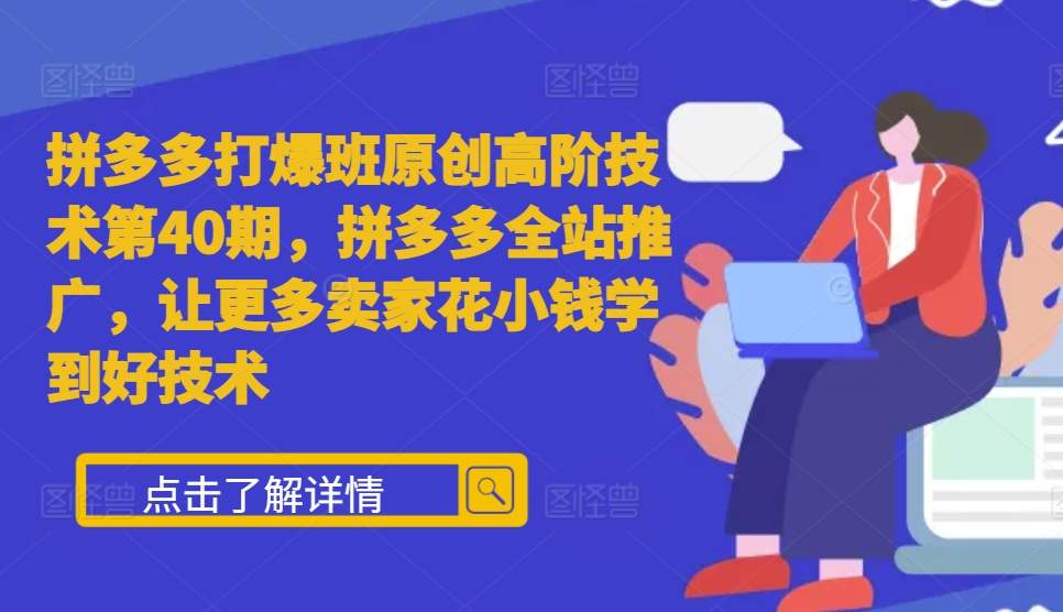 拼多多打爆班原创高阶技术第40期，拼多多全站推广，让更多卖家花小钱学到好技术 - 冒泡网赚