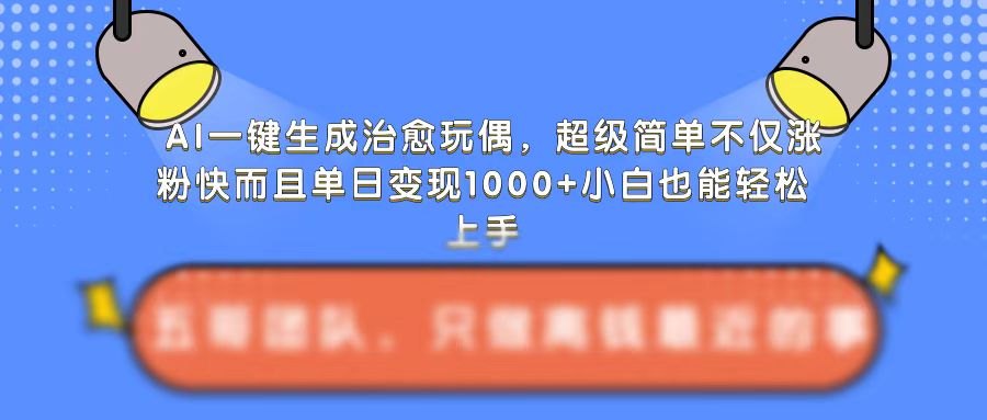AI一键生成治愈玩偶，超级简单，不仅涨粉快而且单日变现1k - 冒泡网赚