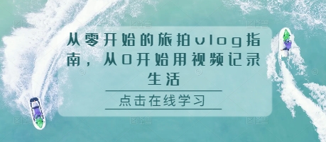 从零开始的旅拍vlog指南，从0开始用视频记录生活 - 冒泡网赚