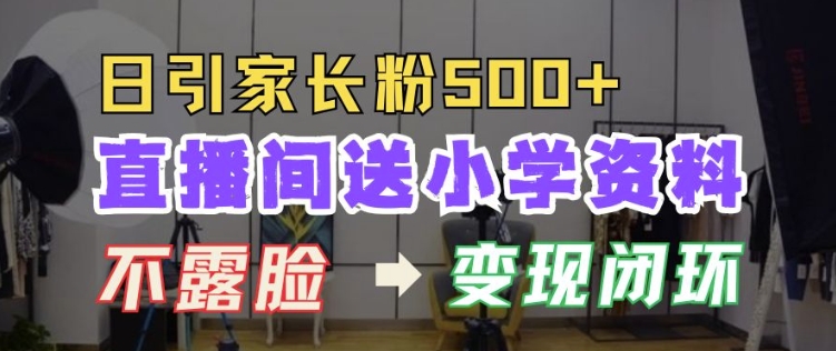 直播间送小学资料，每天引流家长粉500+，变现闭环模式 - 冒泡网赚