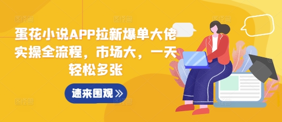 蛋花小说APP拉新爆单大佬实操全流程，市场大，一天轻松多张 - 冒泡网赚
