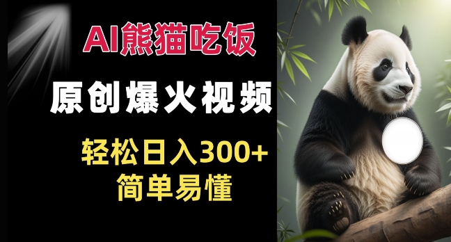 Ai熊猫吃饭爆火视频 原创作品 轻松日入300+  简单易懂 - 冒泡网赚