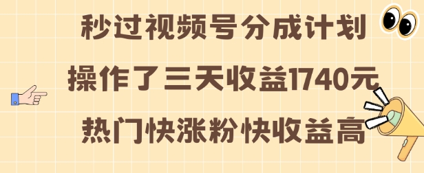 视频号分成计划操作了三天收益1740元 这类视频很好做，热门快涨粉快收益高 - 冒泡网赚