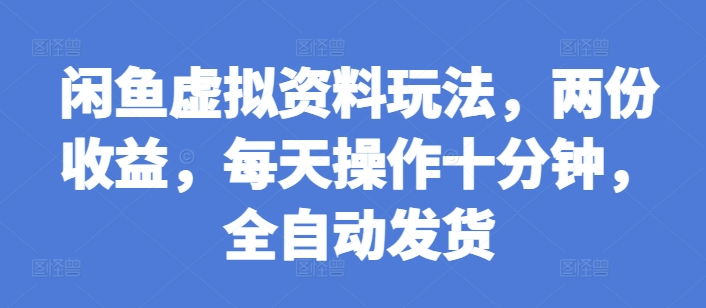 闲鱼虚拟资料玩法，两份收益，每天操作十分钟，全自动发货 - 冒泡网赚