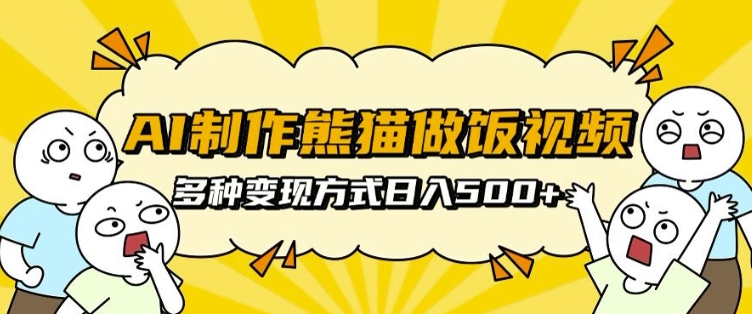 AI制作熊猫做饭视频，可批量矩阵操作，多种变现方式日入5张 - 冒泡网赚