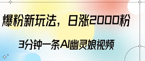 爆粉新玩法，3分钟一条AI幽灵娘视频，日涨2000粉丝，多种变现方式 - 冒泡网赚
