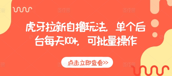 虎牙拉新自撸玩法，单个后台每天100+，可批量操作 - 冒泡网赚