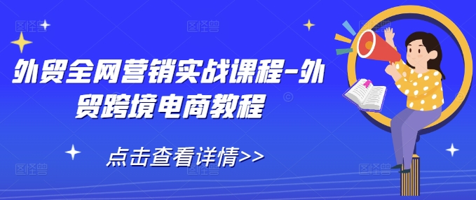 外贸全网营销实战课程-外贸跨境电商教程 - 冒泡网赚