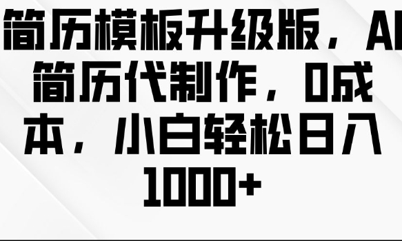 简历模板升级版，AI简历代制作，0成本，小白轻松日入多张 - 冒泡网赚