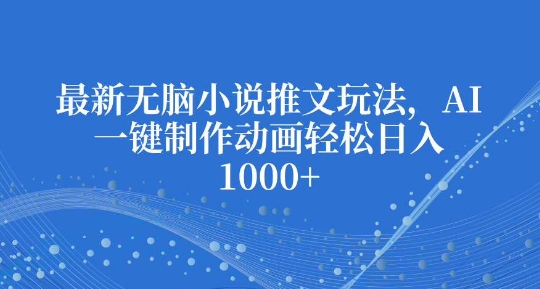最新无脑小说推文玩法，AI一键制作动画轻松日入多张 - 冒泡网赚