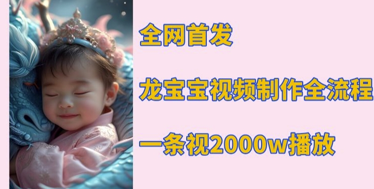 全网首发，龙宝宝视频制作教程，一条视频2000w播放 - 冒泡网赚