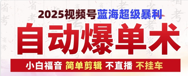 2025视频号蓝海超级暴利自动爆单术1.0 ，小白褔音 简单剪辑 不直播 不挂车 - 冒泡网赚