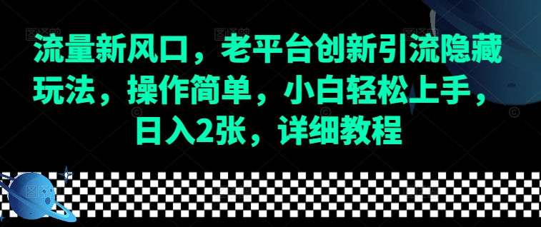 流量新风口，老平台创新引流隐藏玩法，操作简单，小白轻松上手，日入2张，详细教程 - 冒泡网赚