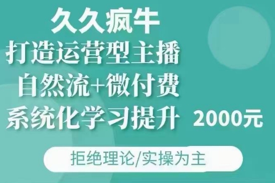 久久疯牛·自然流+微付费(12月23更新)打造运营型主播，包11月+12月 - 冒泡网赚